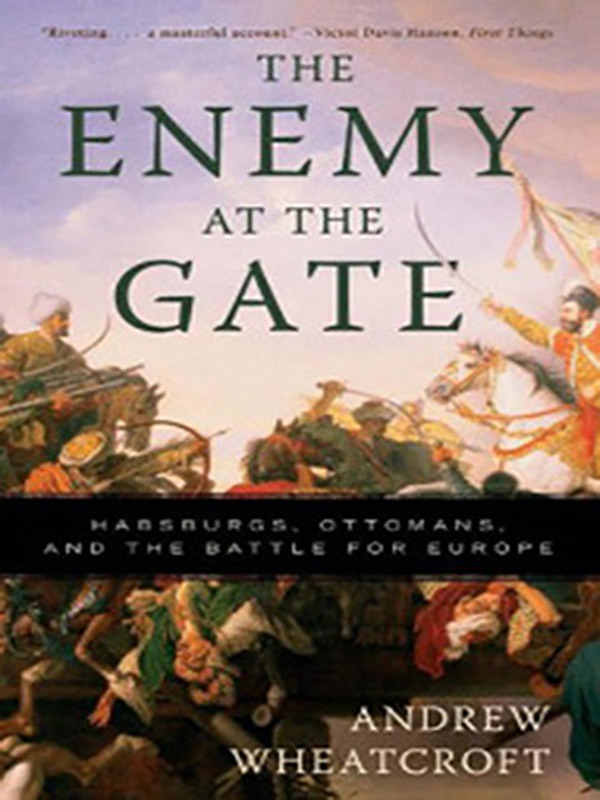 Enemy at the Gate: Habsburgs, Ottomans and the Battle for Europe