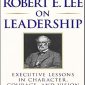  Robert E. Lee on Leadership: Executive Lessons in Character