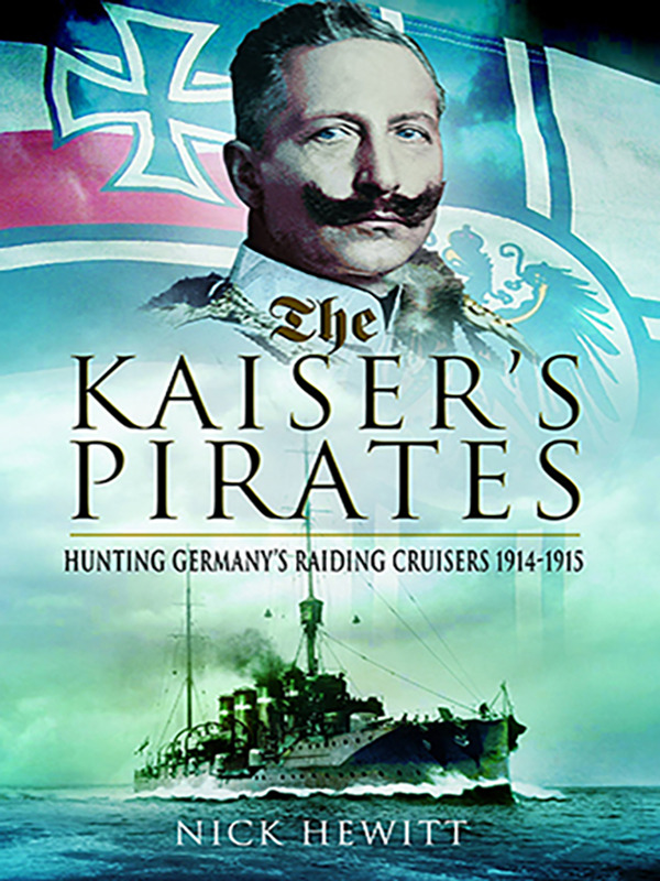 The Kaiser’s Pirates: Hunting Germany’s Raiding Cruisers 1914–1915