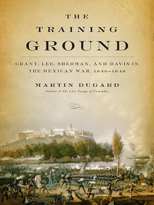 The Training Ground: Grant, Lee, Sherman and Davies in the Mexican War, 1846–1848.