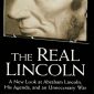 The Real Lincoln: A New Look at his Agenda and an Unnecessary War.