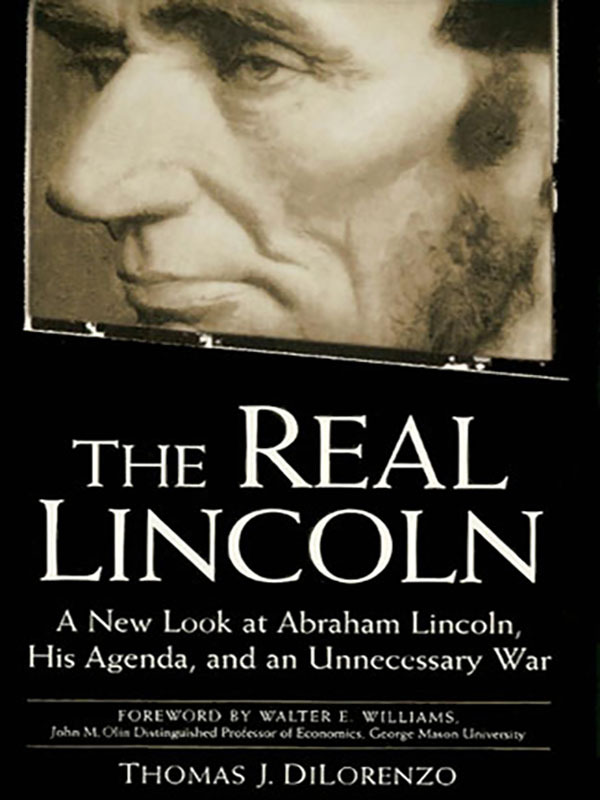 The Real Lincoln: A New Look at his Agenda and an Unnecessary War.