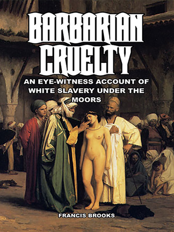Barbarian Cruelty: An Eye-Witness Account of White Slavery under the Moors