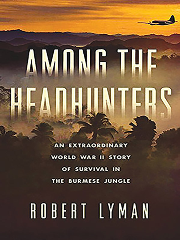 Among the Headhunters: An Extraordinary WWII Story of Survival in the Burmese Jungle