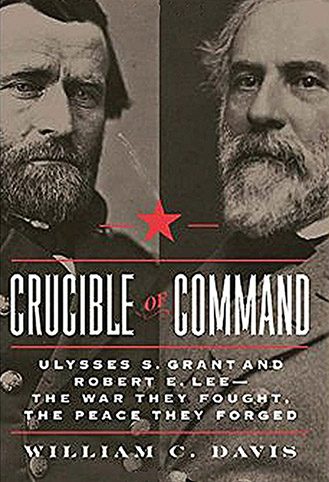 Crucible of Command: Ulysses S. Grant and Robert E. Lee—The War They Fought, the Peace They Forged