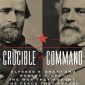 Crucible of Command: Ulysses S. Grant and Robert E. Lee
