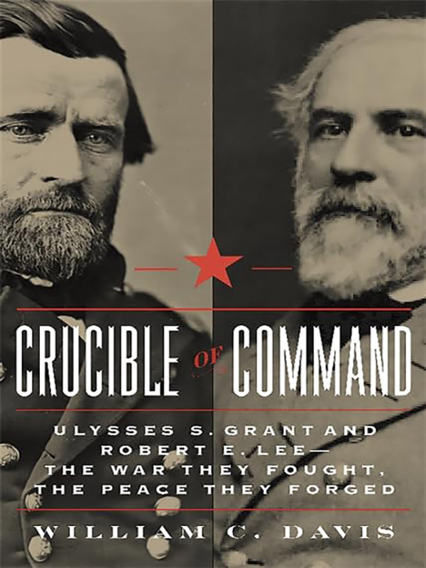 Crucible of Command: Ulysses S. Grant and Robert E. Lee