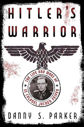Hitler’s Warrior: The Life and Wars of SS Col. Jochen Peiper