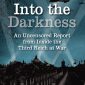 Into the Darkness: An Uncensored Report from Inside the Third Reich at War