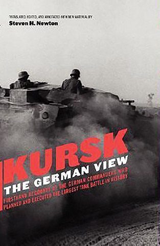 Kursk: The German View—Firsthand Accounts of the German Commanders Who Planned and Executed the Largest Tank Battle in History
