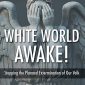 White World Awake! Stopping the Planned Extermination of Our Volk