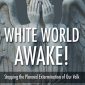 White World Awake! Stopping the Planned Extermination of Our Volk