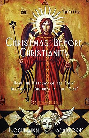 Christmas Before Christianity:  How the Birthday of the Sun Became the Birthday of the Son