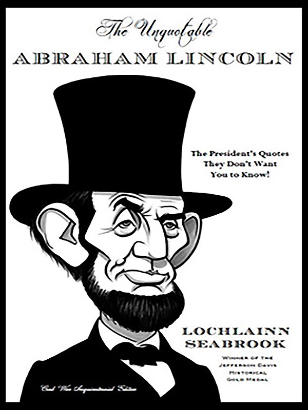 The Unquotable Abraham Lincoln: The President’s Quotes They Don’t Want You to Know!
