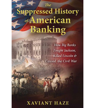 The Suppressed History of American Banking:  How Big Banks Fought Jackson, Killed Lincoln, and Caused the Civil War
