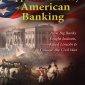 The Suppressed History of American Banking:  How Big Banks Fought Jackson, Killed Lincoln, and Caused the Civil War