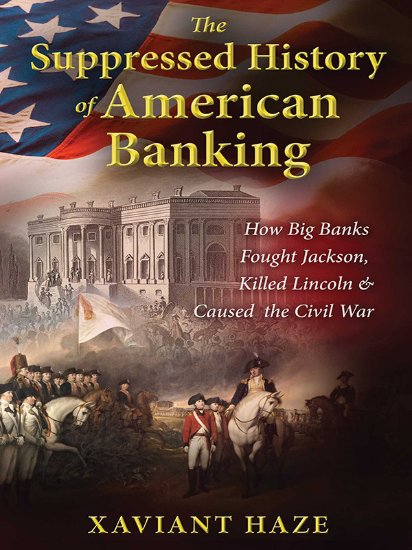 The Suppressed History of American Banking:  How Big Banks Fought Jackson, Killed Lincoln, and Caused the Civil War