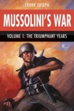 Mussolini’s War Volume 1: The Triumphant Years