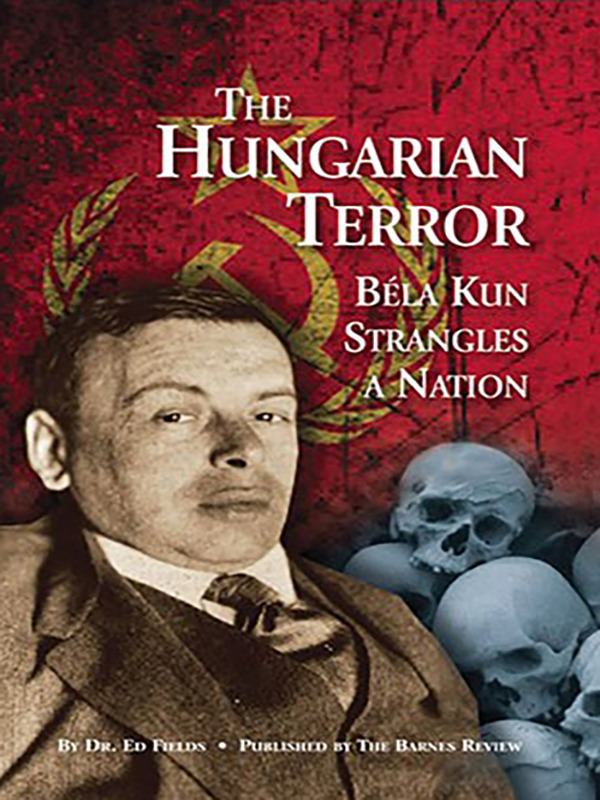 The Hungarian Terror: Béla Kun Strangles a Nation