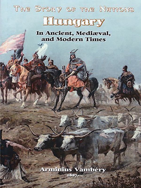 The Story of the Nations: Hungary—In Ancient, Mediaeval and Modern Times