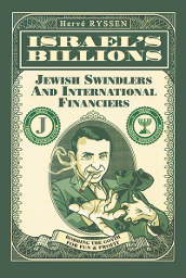 Israel’ s Billions: Jewish Swindlers and International Financiers