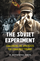 The Soviet Experiment:  Challenging the Apologists for Communist Tyranny