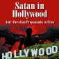 Satan in Hollywood: Anti-Christian Propaganda in Film