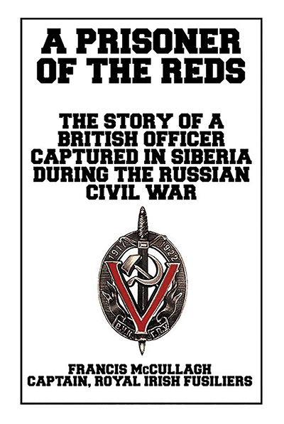 A Prisoner of the Reds: The Story of a British Officer Captured in Siberia During the Russian Civil War