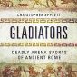 Gladiators: Deadly Arena Sports of Ancient Rome