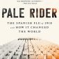 Pale Rider: The Spanish Flu of 1918 and How It Changed the World