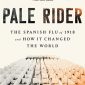 Pale Rider: The Spanish Flu of 1918 and How It Changed the World