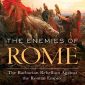 The Enemies of Rome: The Barbarian Rebellion Against the Roman Empire