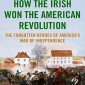 How the Irish Won the American Revolution