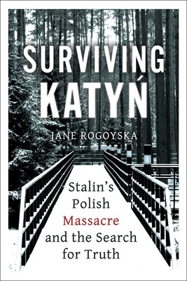 Surviving Katyn: Stalin’s Polish Massacre and the Search for Truth