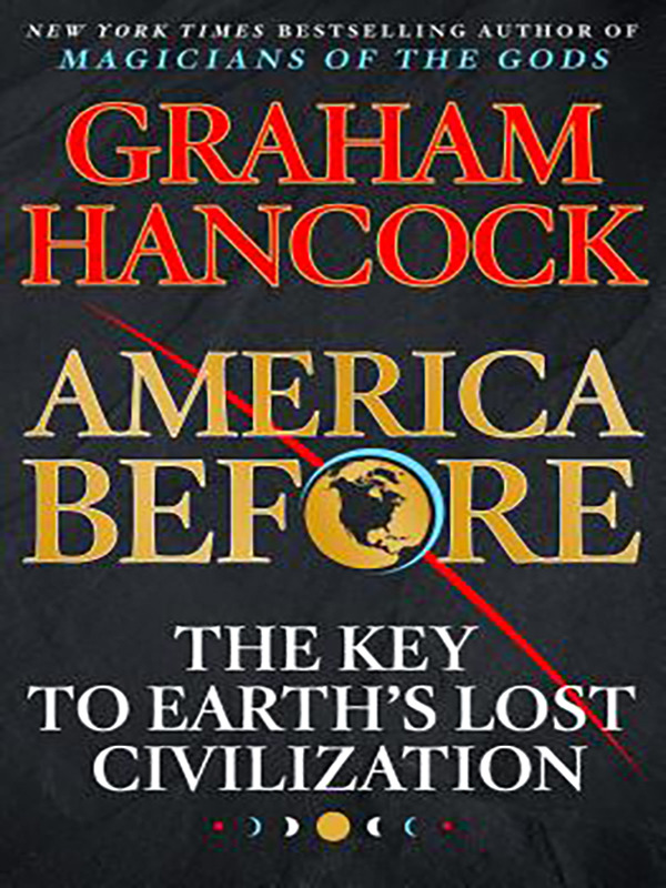 America Before: The Key to Earth’s Lost Civilization