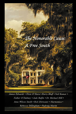 The Honorable Cause: A Free South Twelve Southern Essays Justify 21st-Century Secession