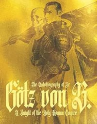 The Autobiography of Sir Götz von Berlichingen: A Knight of the Holy Roman Empire
