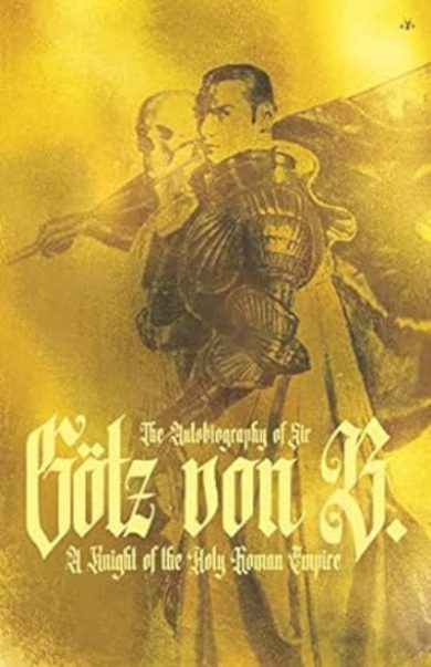 The Autobiography of Sir Götz von Berlichingen:  A Knight of the Holy Roman Empire