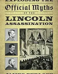 Exploding the Official Myths of the Lincoln Assassination