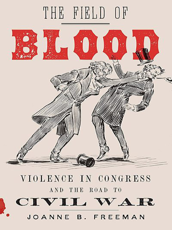 The Field of Blood: Violence in Congress & the Road to Civil War